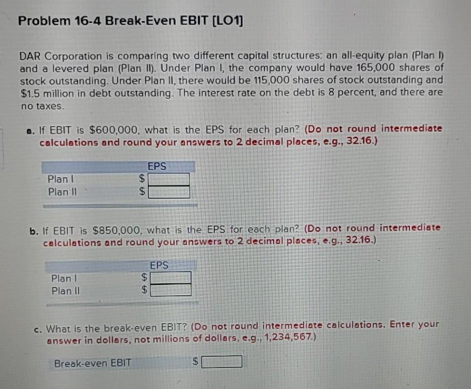 Problem 16-4 Break-Even EBIT (LO1] DAR Corporation is comparing two different