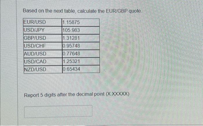  Based on the next table, calculate the EUR/GBP quote. Report 5