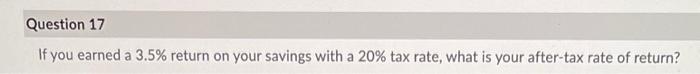  Question 17 If you earned a 3.5% return on your savings