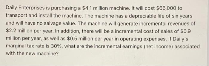  Daily Enterprises is purchasing a $4.1 million machine. It will cost