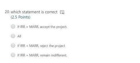  20. which statement is correct ! (2.5 Points) If IRR >