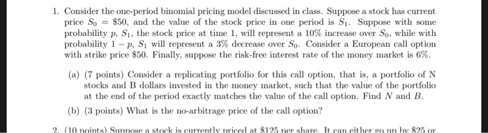  1. Consider the one-period binomial pricing model discussed in class. Suppose