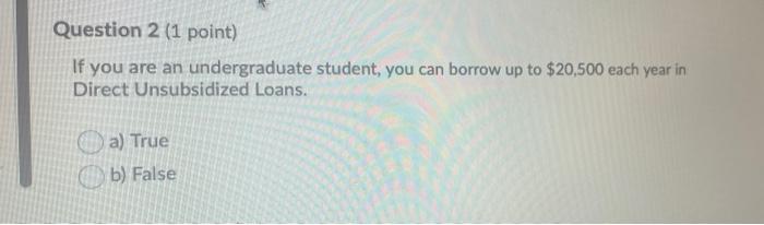 following statements is the most correct for Federal Student Loans? a) It