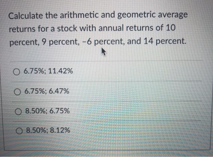  Calculate the arithmetic and geometric average returns for a stock with
