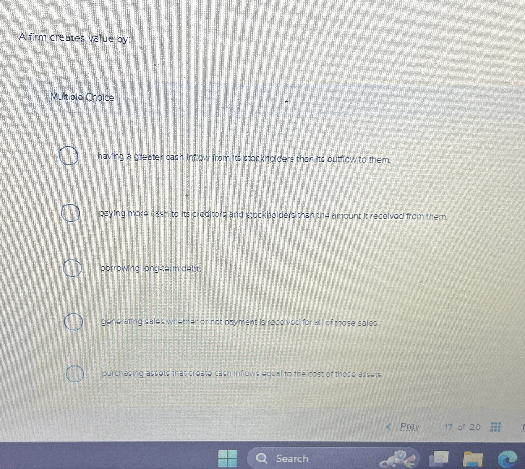  A firm creates value by: Multiple Choice having a greater cash