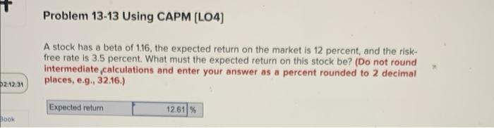  02:12:31 Book Problem 13-13 Using CAPM [LO4] A stock has a