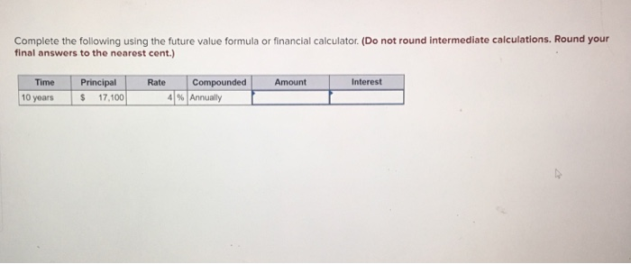  Complete the following using the future value formula or financial calculator.