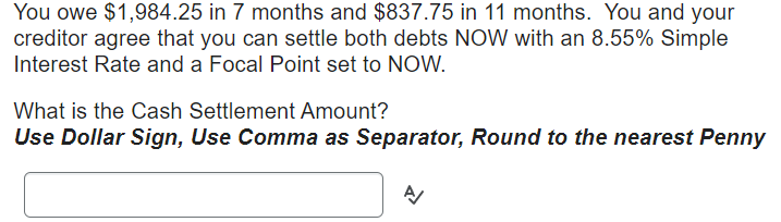  You owe $1,984.25 in 7 months and $837.75 in 11 months.
