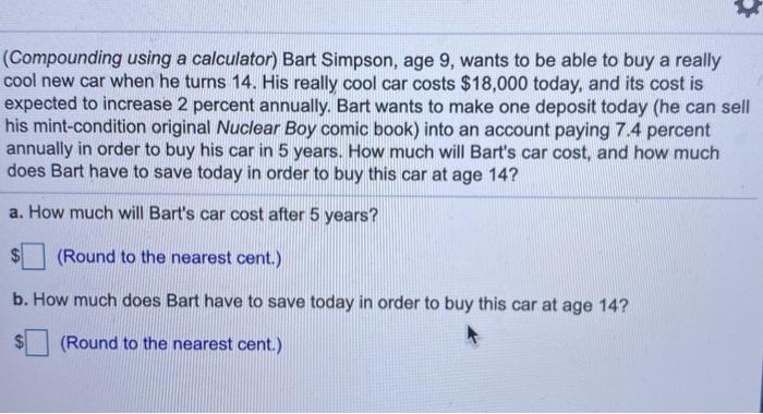  (Compounding using a calculator) Bart Simpson, age 9, wants to be