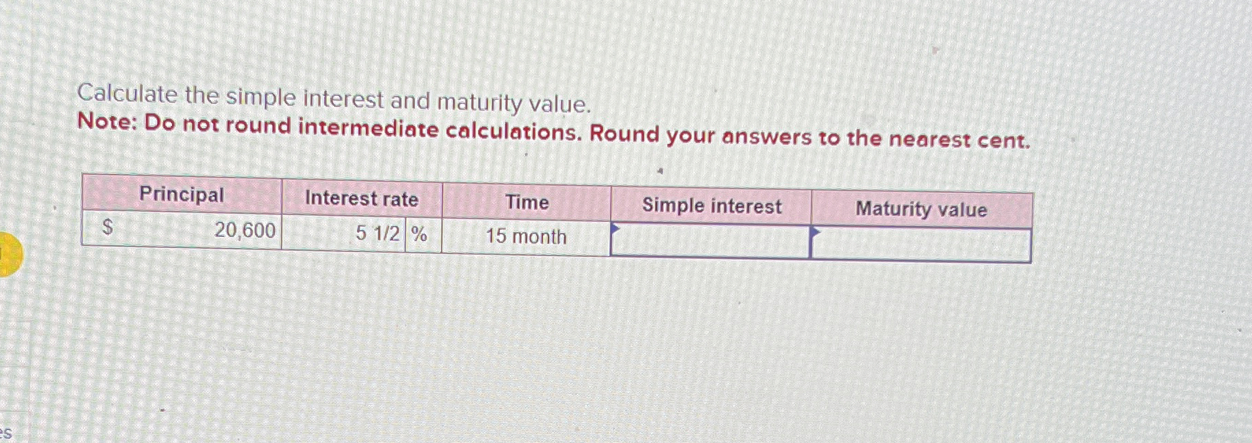  Calculate the simple interest and maturity value. Note: Do not round
