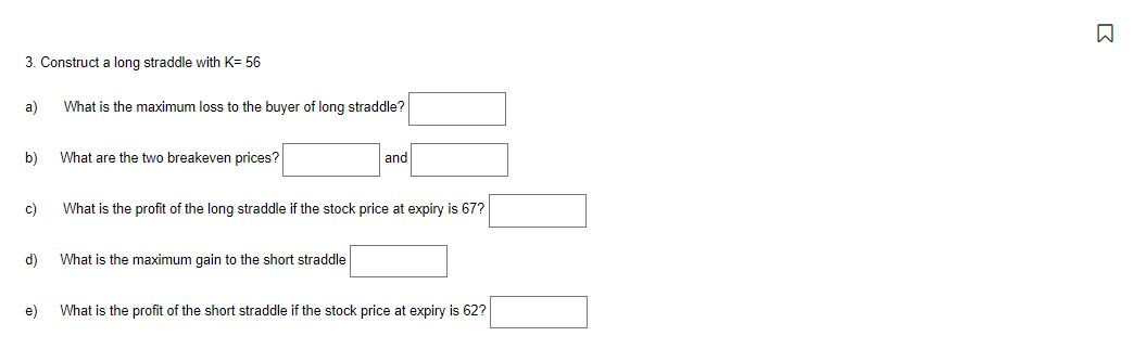 3. Construct a long straddle with K=56 a) What is the