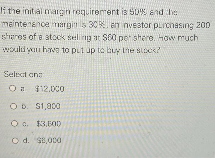  If the initial margin requirement is 50% and the maintenance margin