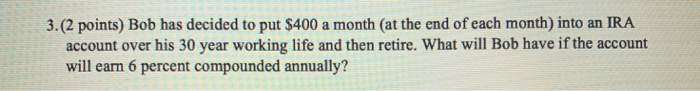  3.(2 points) Bob has decided to put $400 a month (at