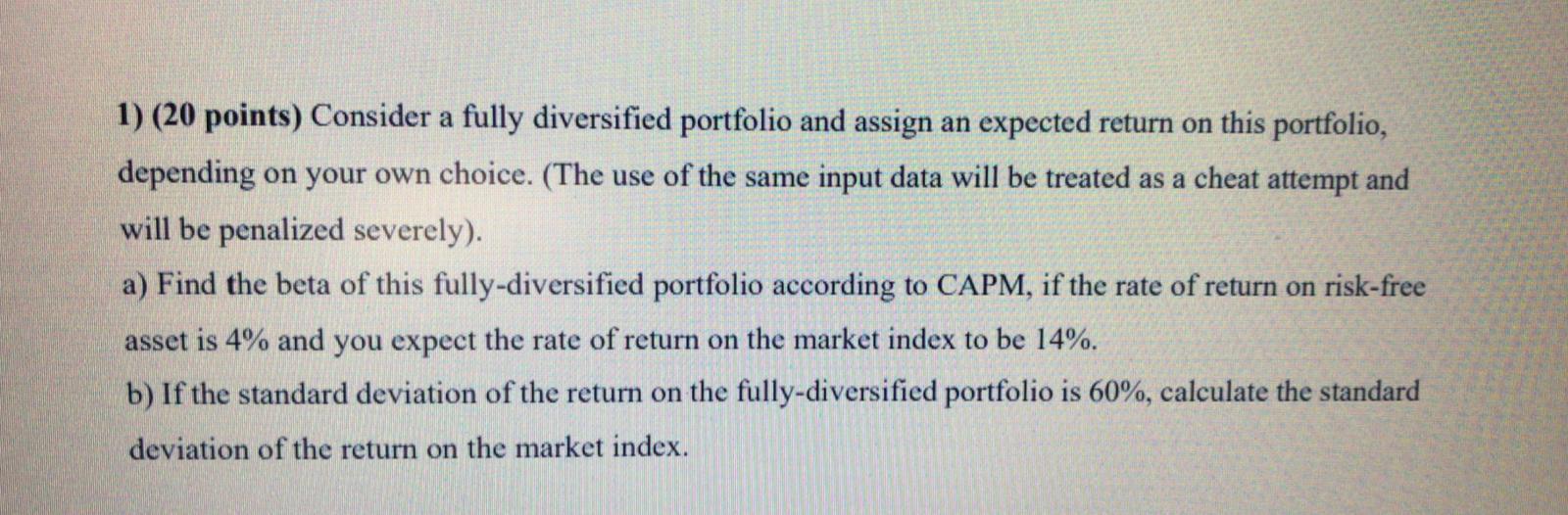  1) (20 points) Consider a fully diversified portfolio and assign an