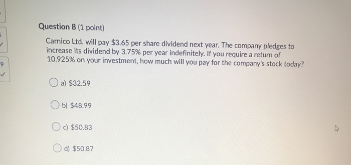  Question 8 (1 point) Carnico Ltd. will pay $3.65 per share