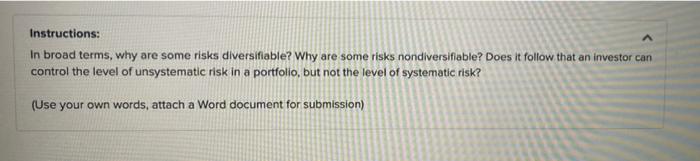  A Instructions: In broad terms, why are some risks diversifiable? Why
