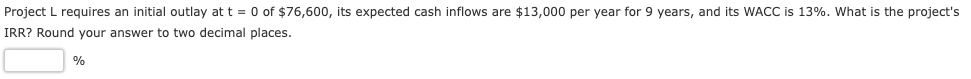  Project L requires an initial outlay at t = 0 of