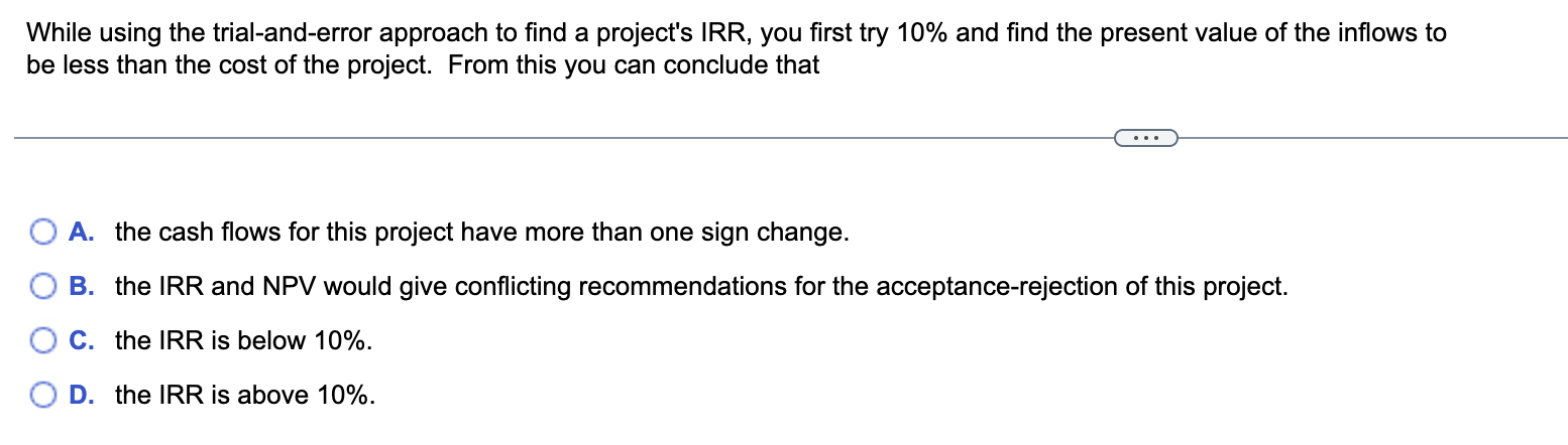 While using the trial-and-error approach to find a project's IRR, you