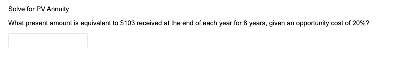 Q11 Solve for PV Annuity What present amount is equivalent to $103