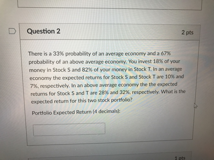  D Question 2 2 pts There is a 33% probability of