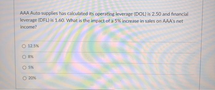  AAA Auto supplies has calculated its operating leverage (DOL) is 2.50