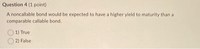  A noncallable bond would be expected to have a higher yield