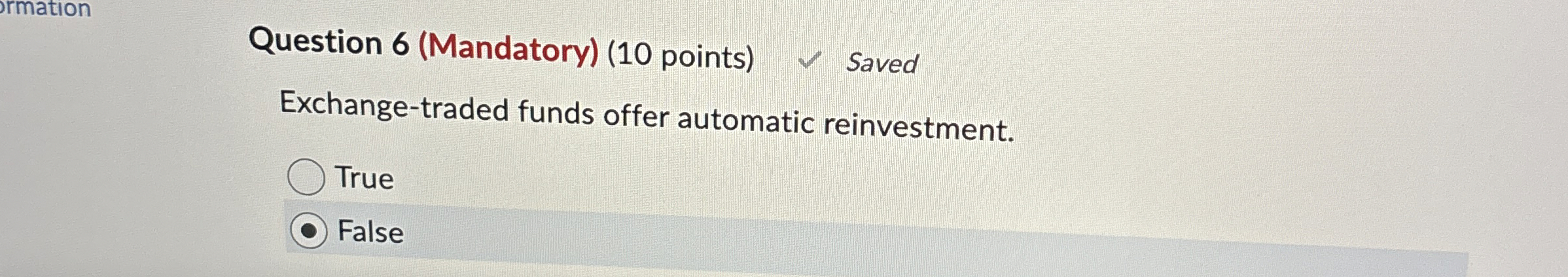  Question 6(Mandatory)(10 points) Exchange-traded funds offer automatic reinvestment. True False 