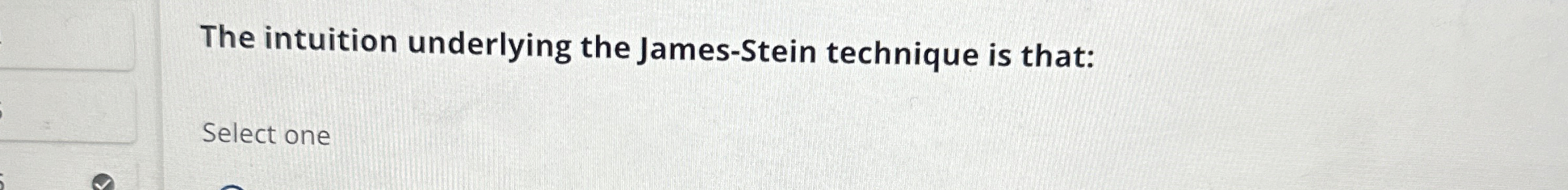  The intuition underlying the James-Stein technique is that: Select one 