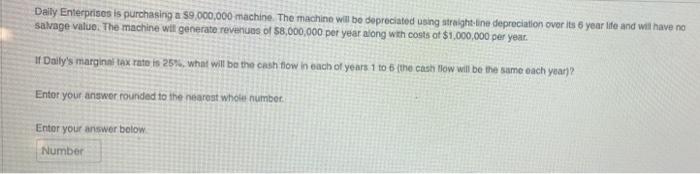  Daily Enterprises is purchasing a $9,000,000 machine. The machine will be