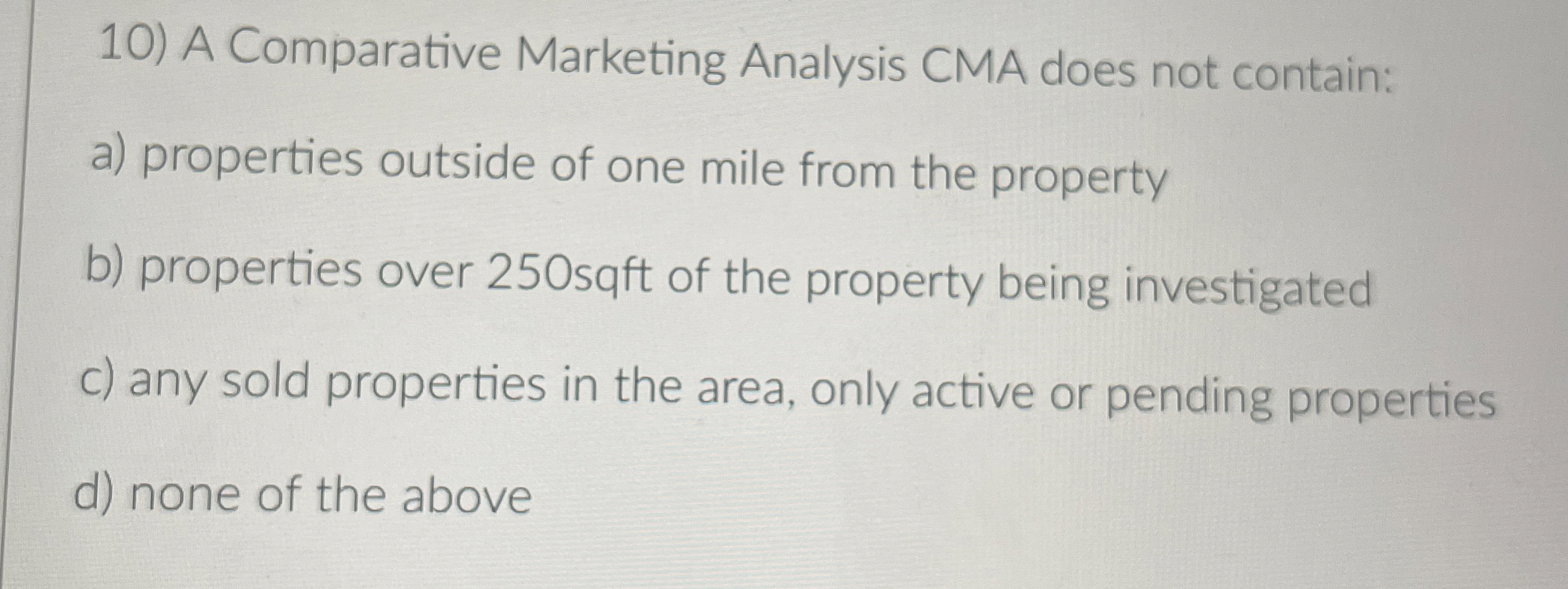  A Comparative Marketing Analysis CMA does not contain: a) properties outside