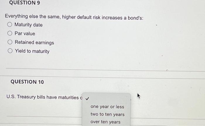  QUESTION 9 Everything else the same, higher default risk increases a