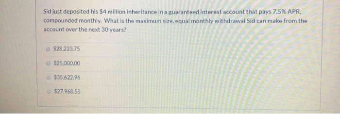  Sid just deposited his $4 million inheritance in a guaranteed interest