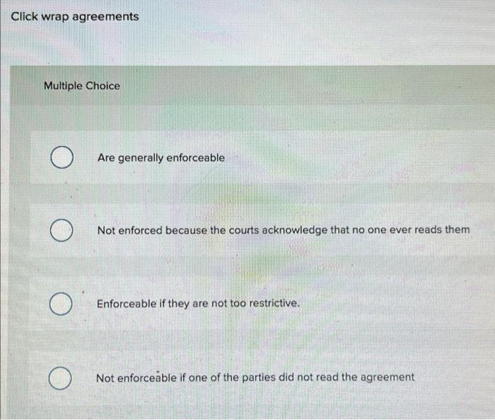 please answer asap! Click wrap agreements Multiple Choice Are generally enforceable Not