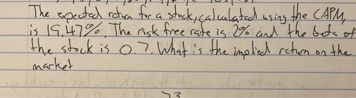  The expected return for a stock, calculated using the CAPM, is
