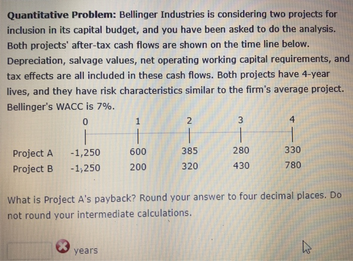  Quantitative Problem: Bellinger Industries is considering two projects for inclusion in