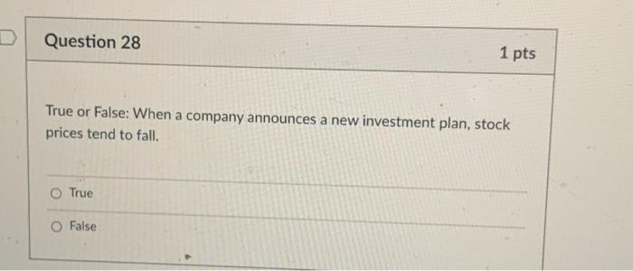  D Question 28 1 pts True or False: When a company