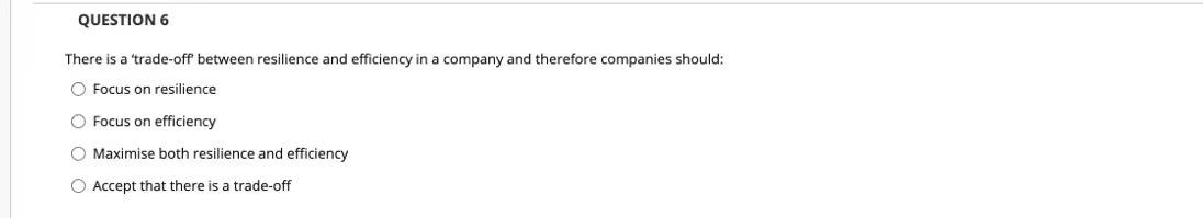  QUESTION 6 There is a trade-off between resilience and efficiency in