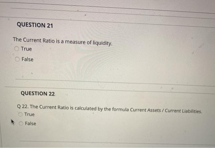  question 21-22 please QUESTION 21 The Current Ratio is a measure