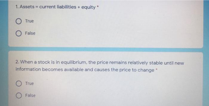  1. Assets = current liabilities + equity O True False 2.