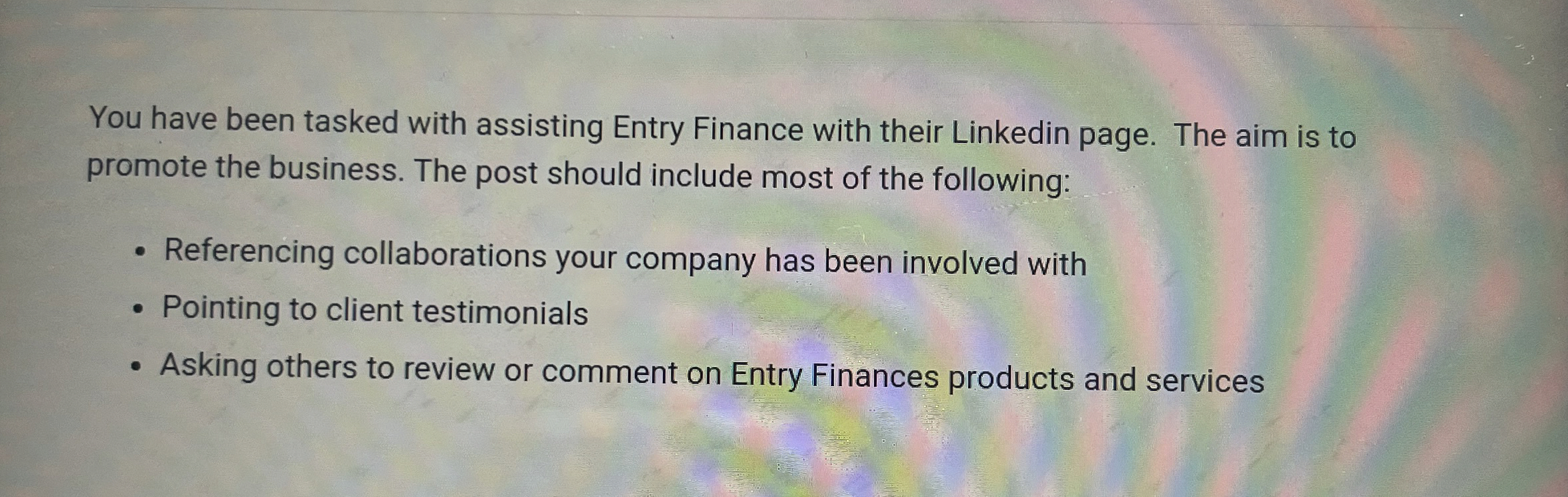  You have been tasked with assisting Entry Finance with their Linkedin