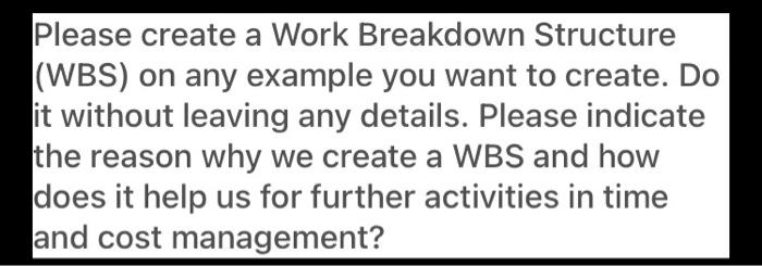  Please create a Work Breakdown Structure (WBS) on any example you