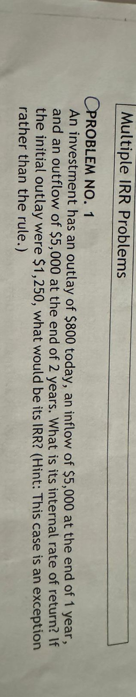  Multiple IRR Problems CPROBLEM NO.1 An investment has an outlay of