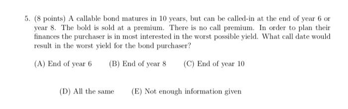  5. (8 points) A callable bond matures in 10 years, but