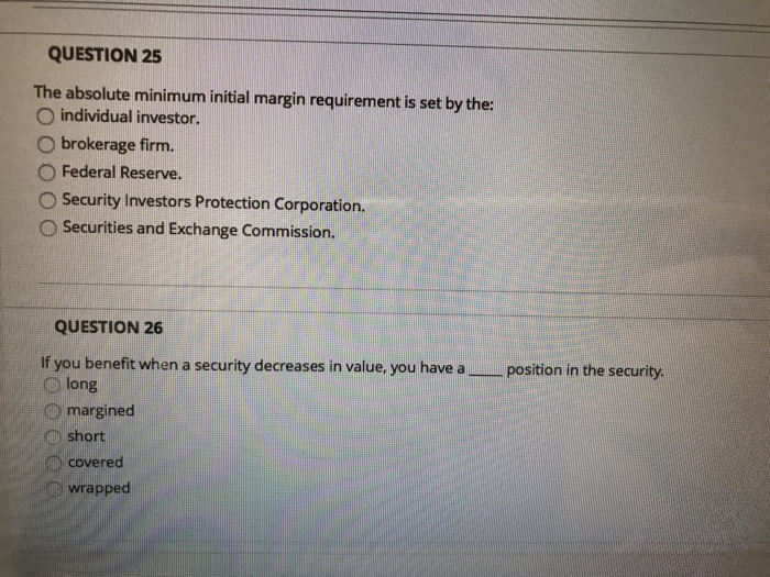  QUESTION 25 The absolute minimum initial margin requirement is set by