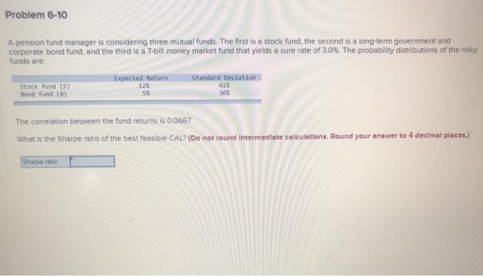  Problem 6-10 A pension fund manager is considering three mutual funds.