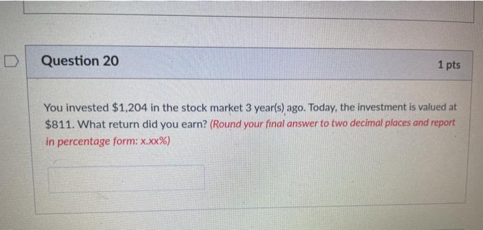  Question 20 1 pts You invested $1,204 in the stock market