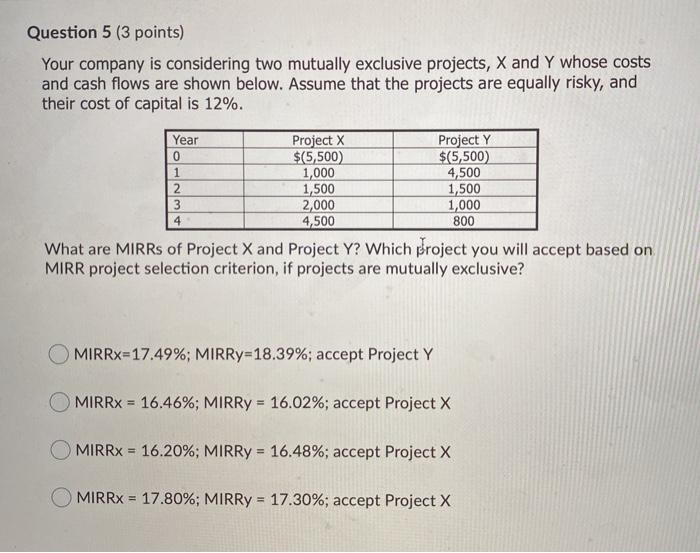  Question 5 (3 points) Your company is considering two mutually exclusive