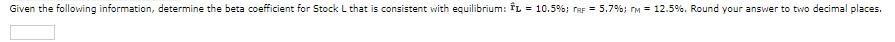 Given the following information, determine the beta coefficient for Stock L
