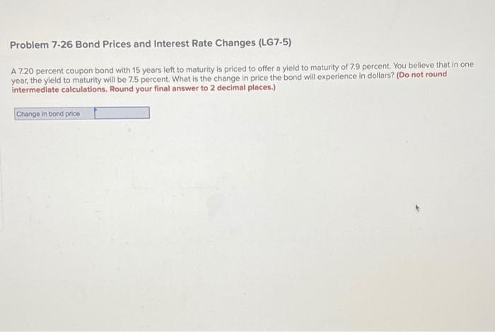  Problem 7-26 Bond prices and Interest Rate Changes (LG7-5) A 7.20