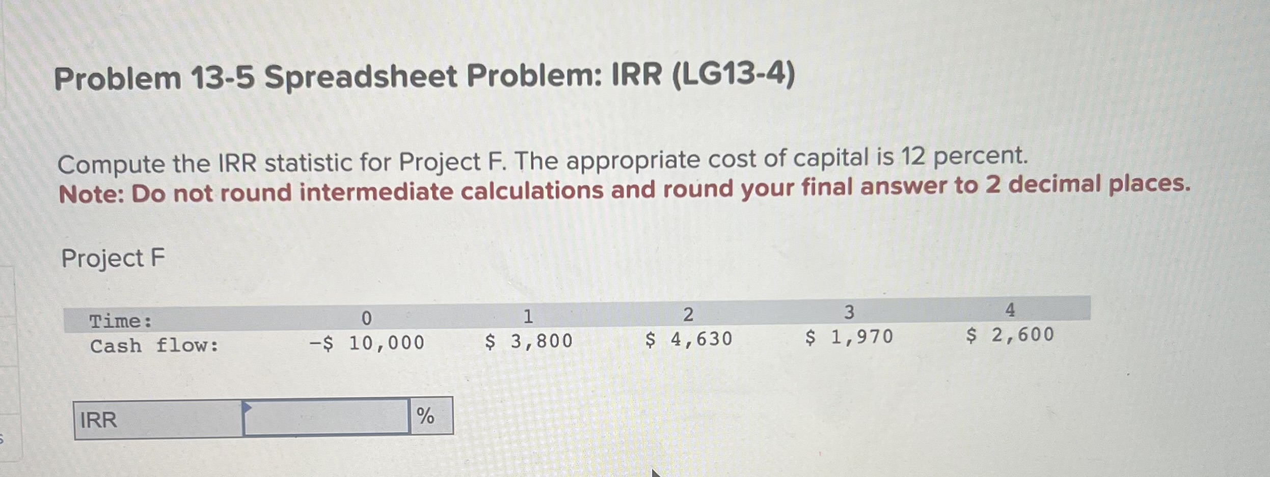  Problem 13-5 Spreadsheet Problem: IRR (LG13-4) Compute the IRR statistic for